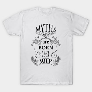 Myths are born in July_dark T-Shirt